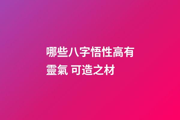 哪些八字悟性高有靈氣 可造之材